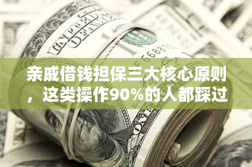 北京亲戚借钱担保三大核心原则，这类操作90%的人都踩过坑！附法院判决案例