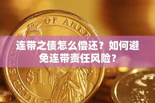 北京连带之债怎么偿还？如何避免连带责任风险？